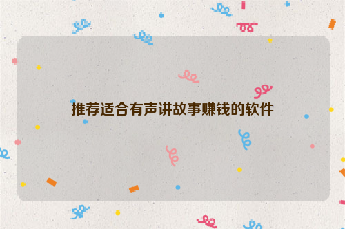 推荐适合有声讲故事赚钱的软件