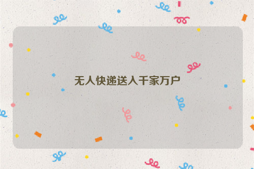 无人快递送入千家万户