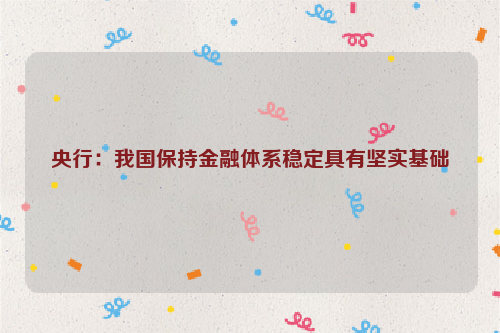 央行：我国保持金融体系稳定具有坚实基础
